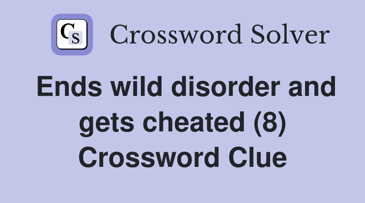 Ends wild disorder and gets cheated (8) Crossword Clue