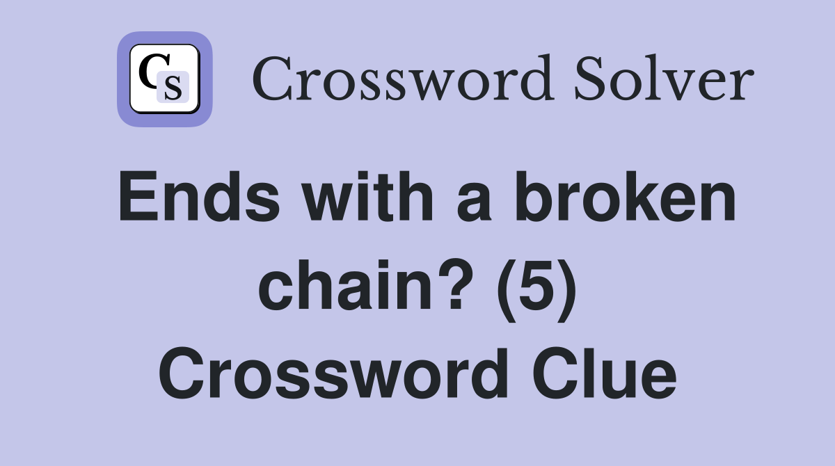 Ends with a broken chain? (5) Crossword Clue