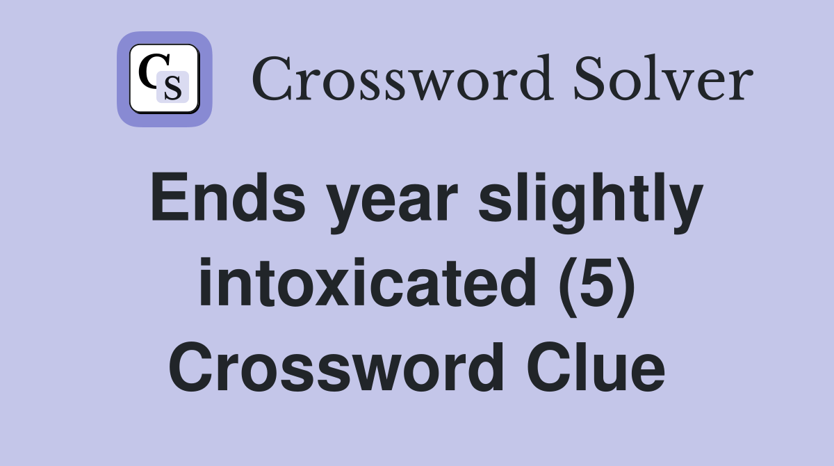 Ends year slightly intoxicated (5) Crossword Clue
