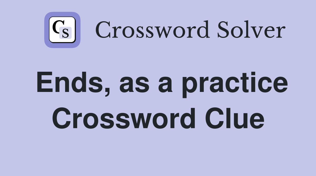 Ends, as a practice Crossword Clue