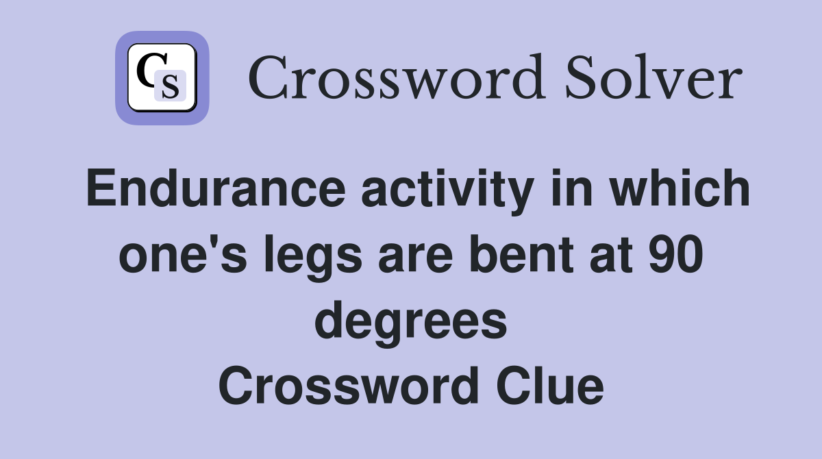 Endurance activity in which one's legs are bent at 90 degrees Crossword Clue