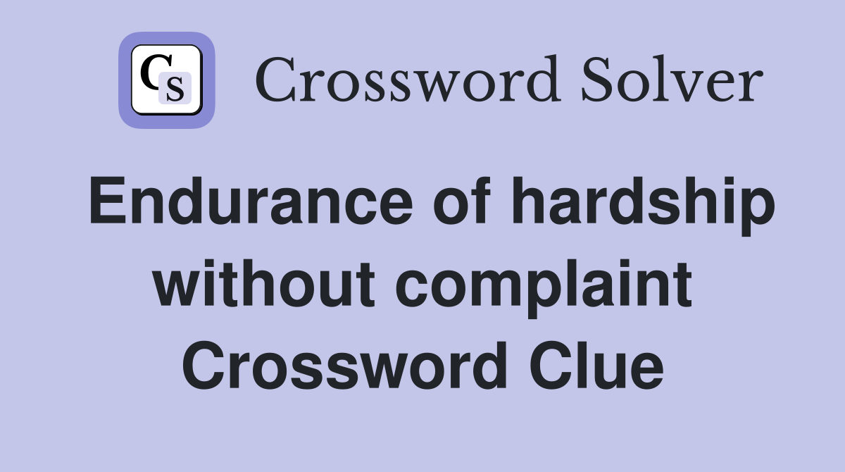Endurance of hardship without complaint Crossword Clue