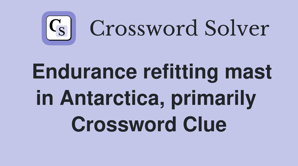 Endurance refitting mast in Antarctica, primarily  Crossword Clue