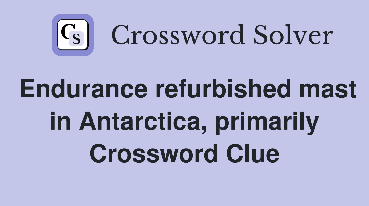 Endurance refurbished mast in Antarctica, primarily Crossword Clue