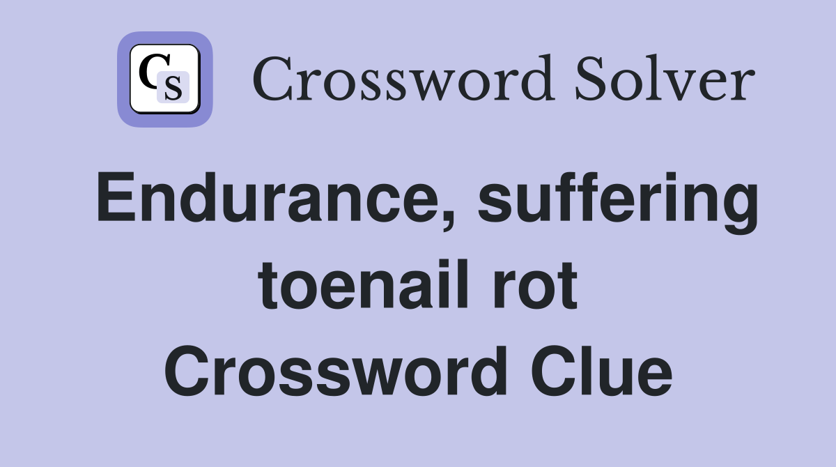 Endurance, suffering toenail rot Crossword Clue