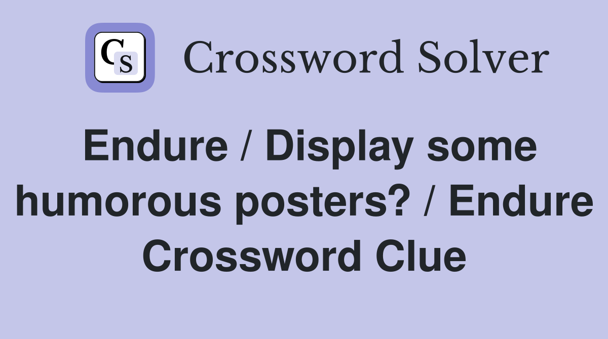 Endure / Display some humorous posters? / Endure Crossword Clue