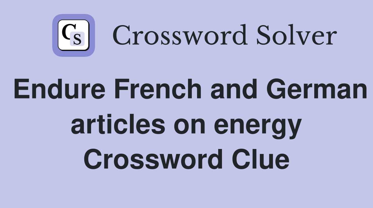 Endure French and German articles on energy Crossword Clue
