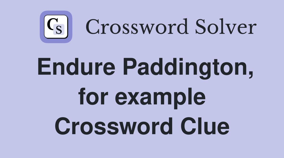 Endure Paddington, for example Crossword Clue