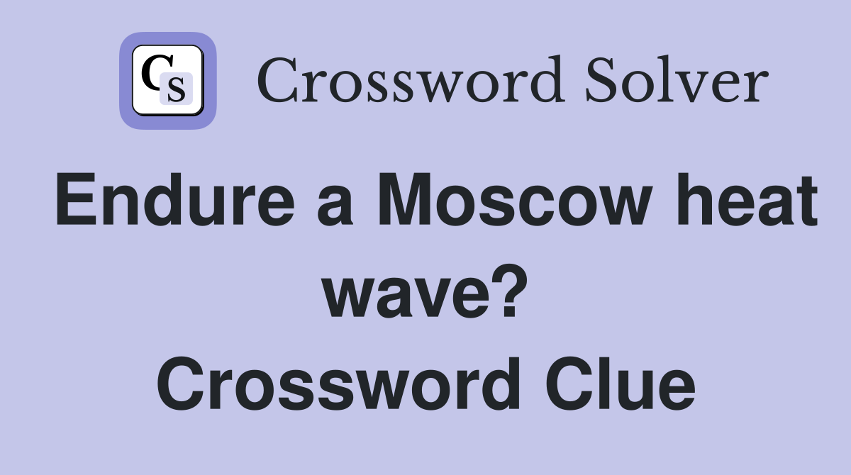 Endure a Moscow heat wave? Crossword Clue
