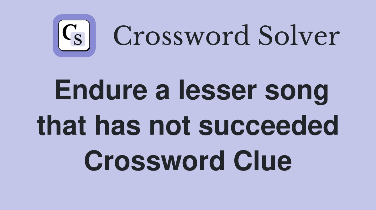 Endure a lesser song that has not succeeded Crossword Clue