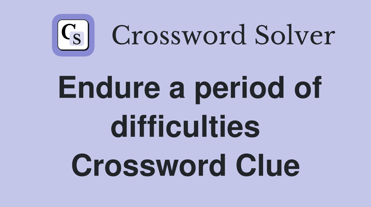 Endure a period of difficulties Crossword Clue