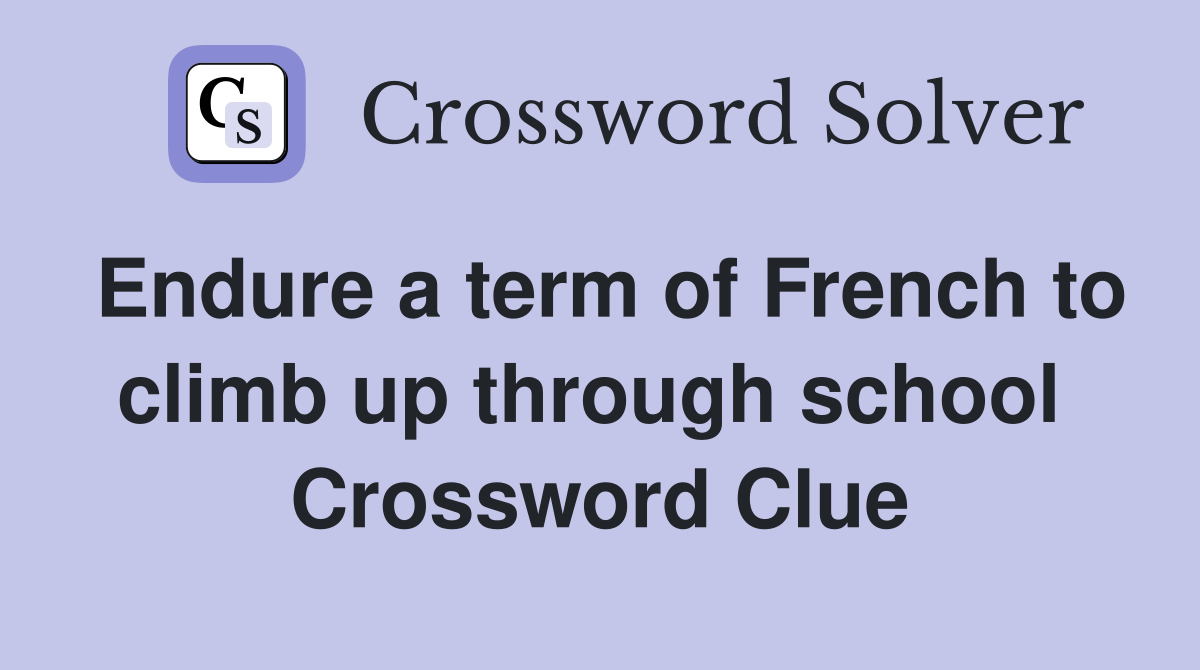 Endure a term of French to climb up through school  Crossword Clue