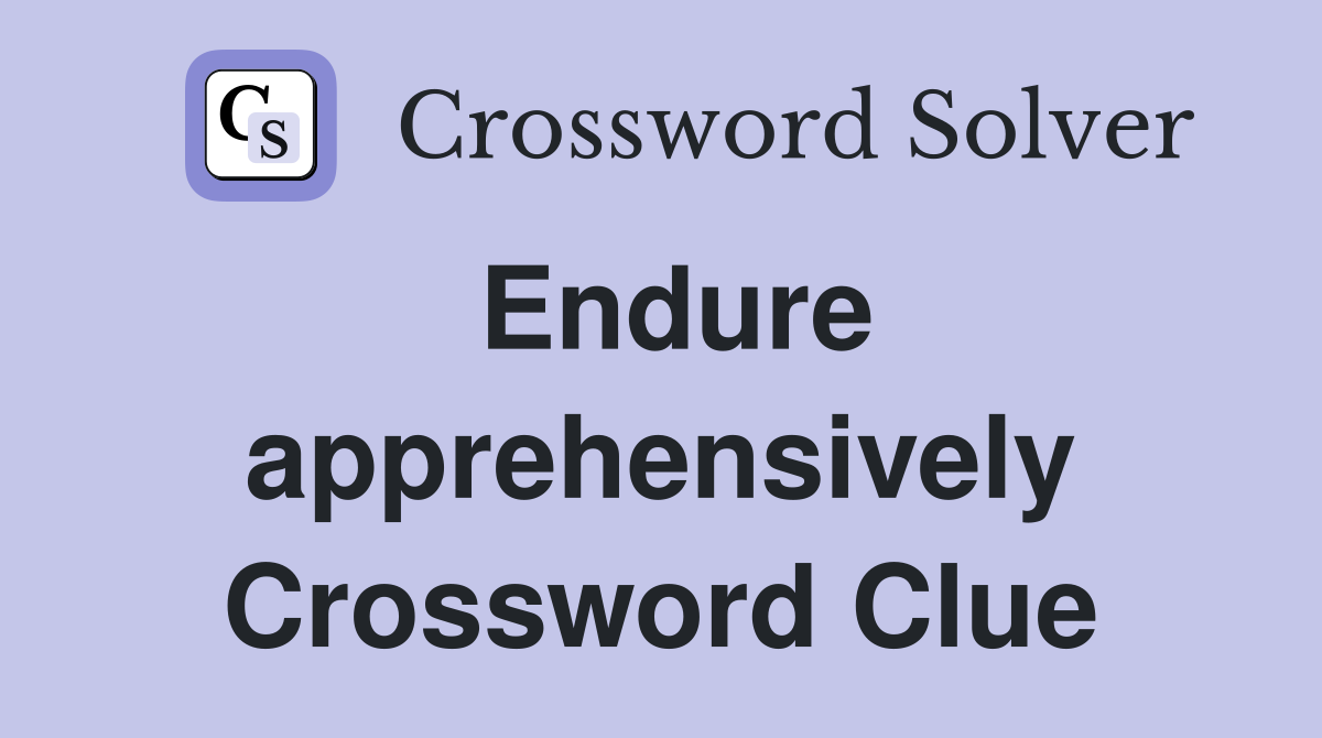Endure apprehensively Crossword Clue