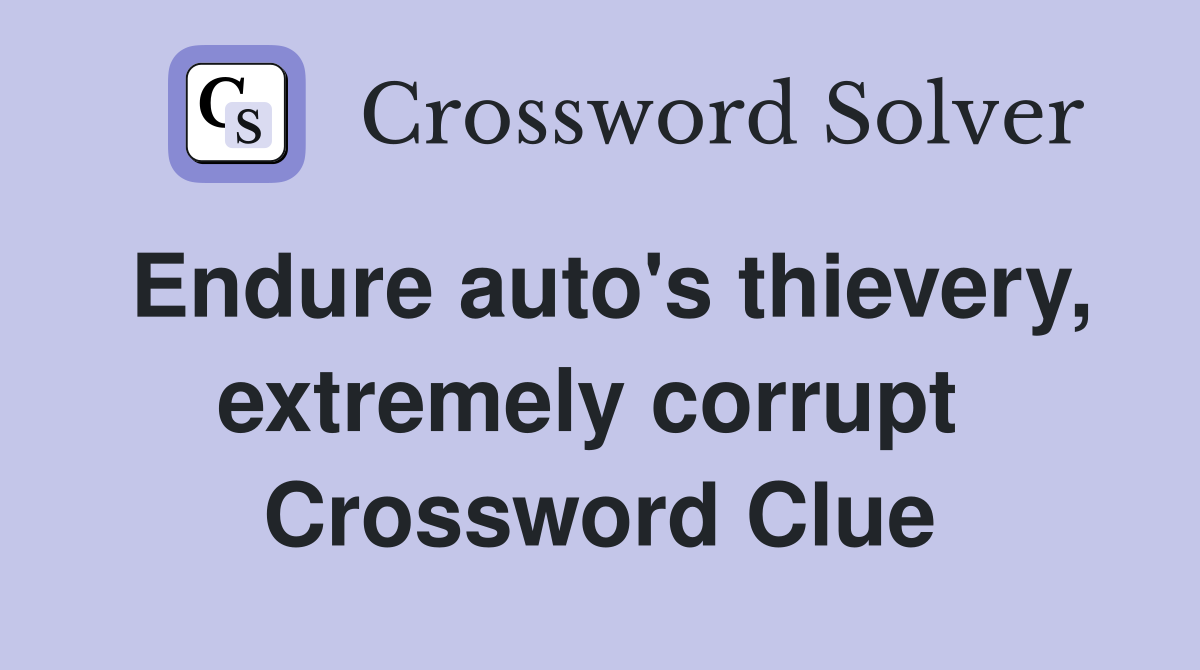 Endure auto's thievery, extremely corrupt  Crossword Clue