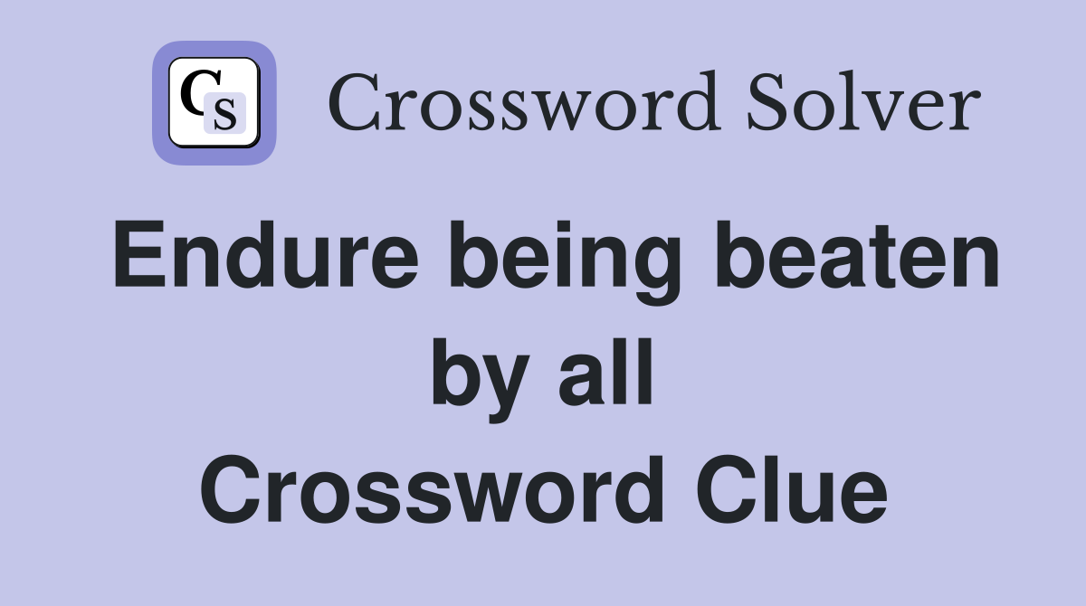 Endure being beaten by all Crossword Clue