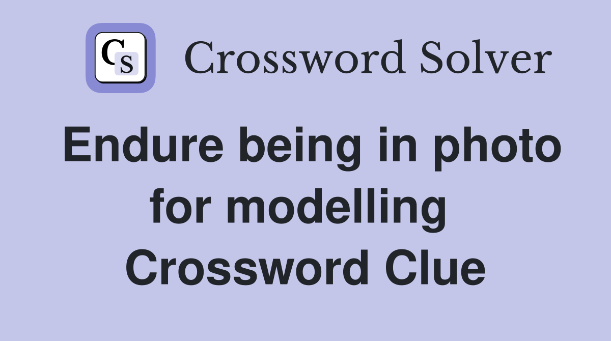Endure being in photo for modelling  Crossword Clue