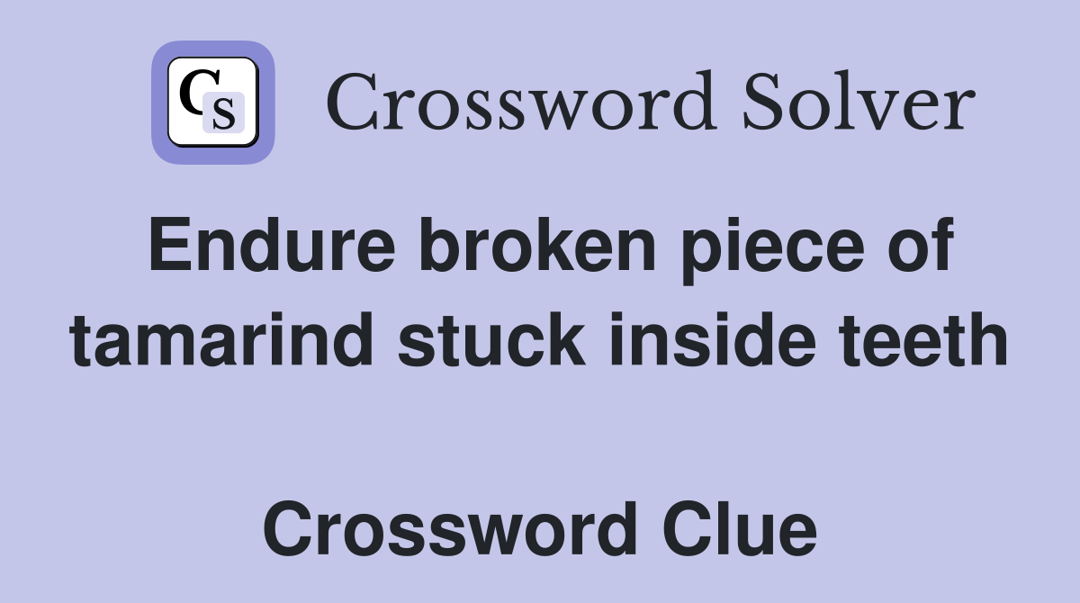 Endure broken piece of tamarind stuck inside teeth  Crossword Clue
