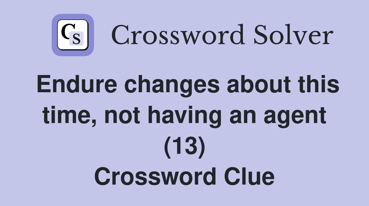 Endure changes about this time, not having an agent (13) Crossword Clue