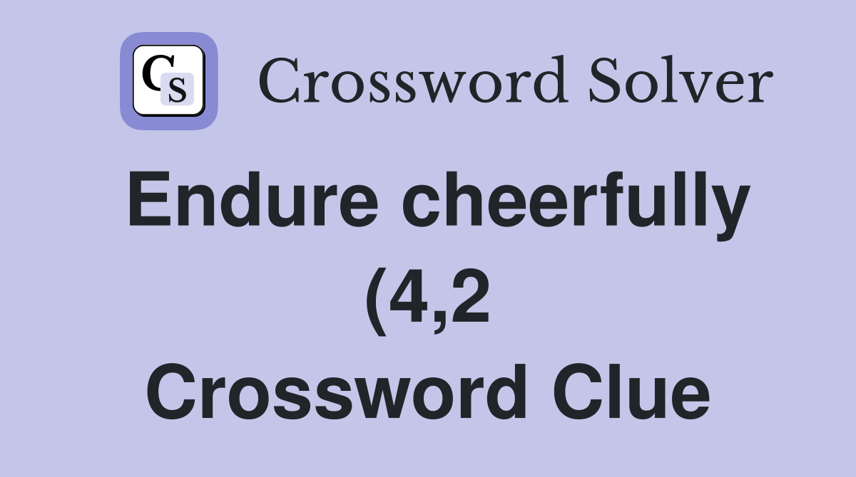 Endure cheerfully (4 2) Crossword Clue Answers Crossword Solver Endure cheerfully (4 2) Crossword Clue Answers Crossword Solver
