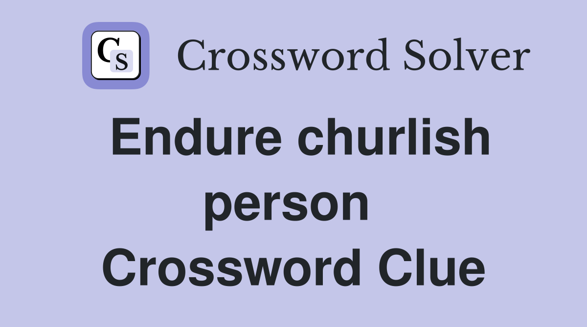 Endure churlish person  Crossword Clue