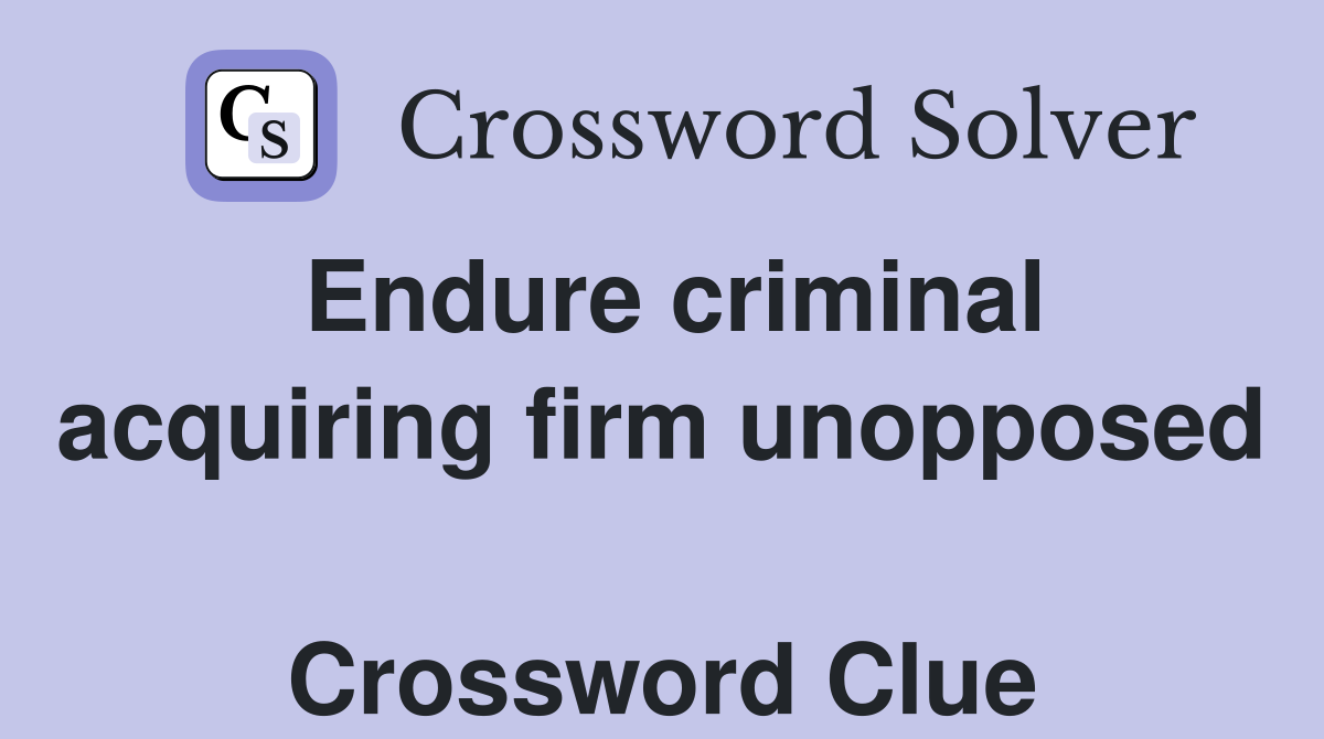 Endure criminal acquiring firm unopposed  Crossword Clue