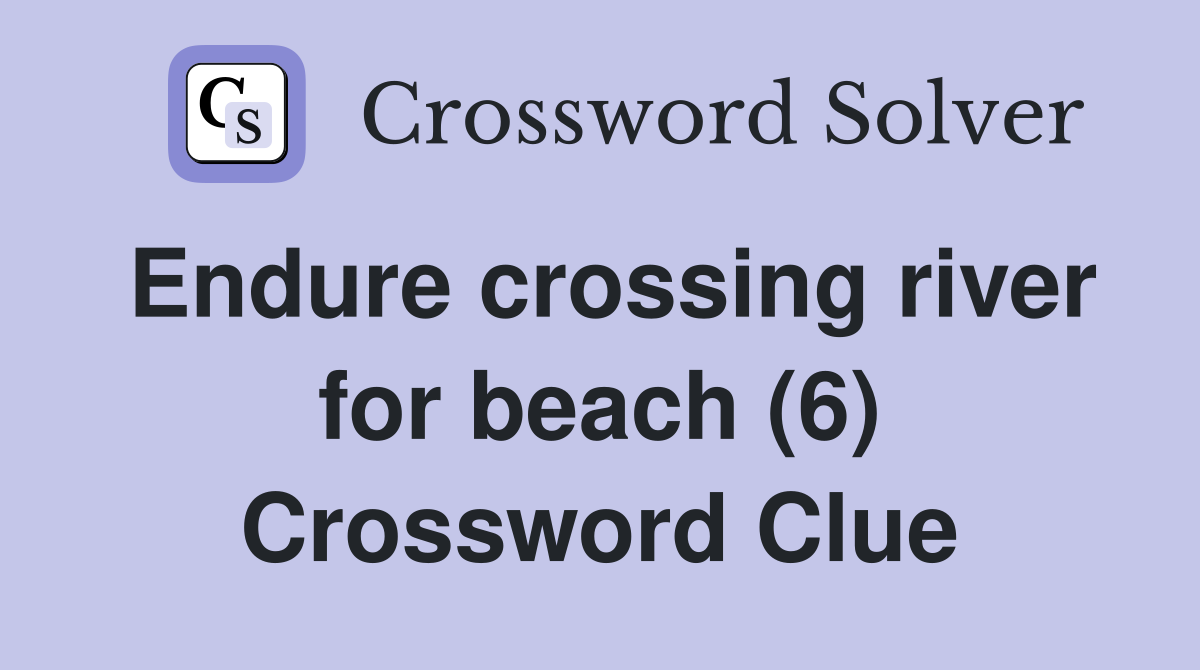 Endure crossing river for beach (6) Crossword Clue