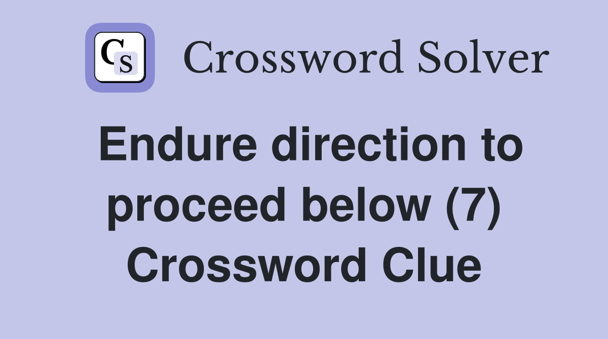 Endure direction to proceed below (7) Crossword Clue