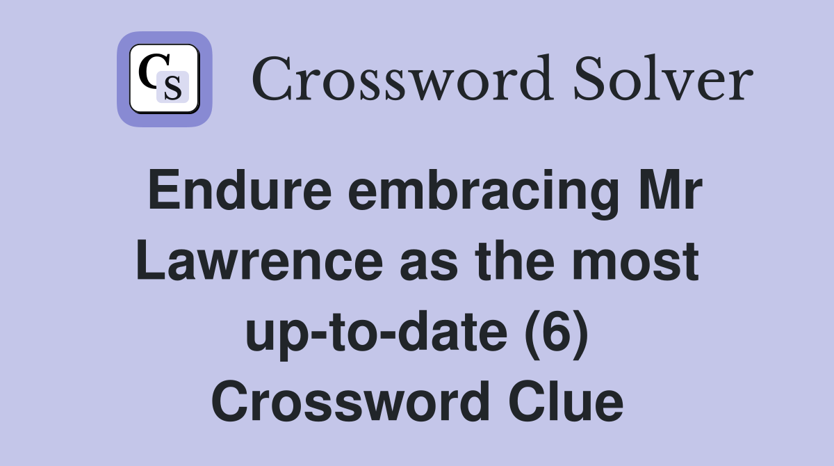 Endure embracing Mr Lawrence as the most up-to-date (6) Crossword Clue