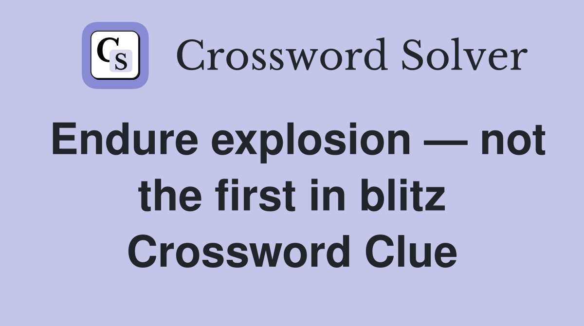 Endure explosion — not the first in blitz Crossword Clue