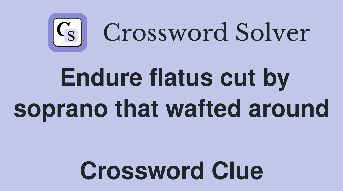 Endure flatus cut by soprano that wafted around  Crossword Clue