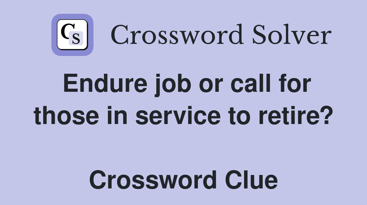 Endure job or call for those in service to retire?  Crossword Clue