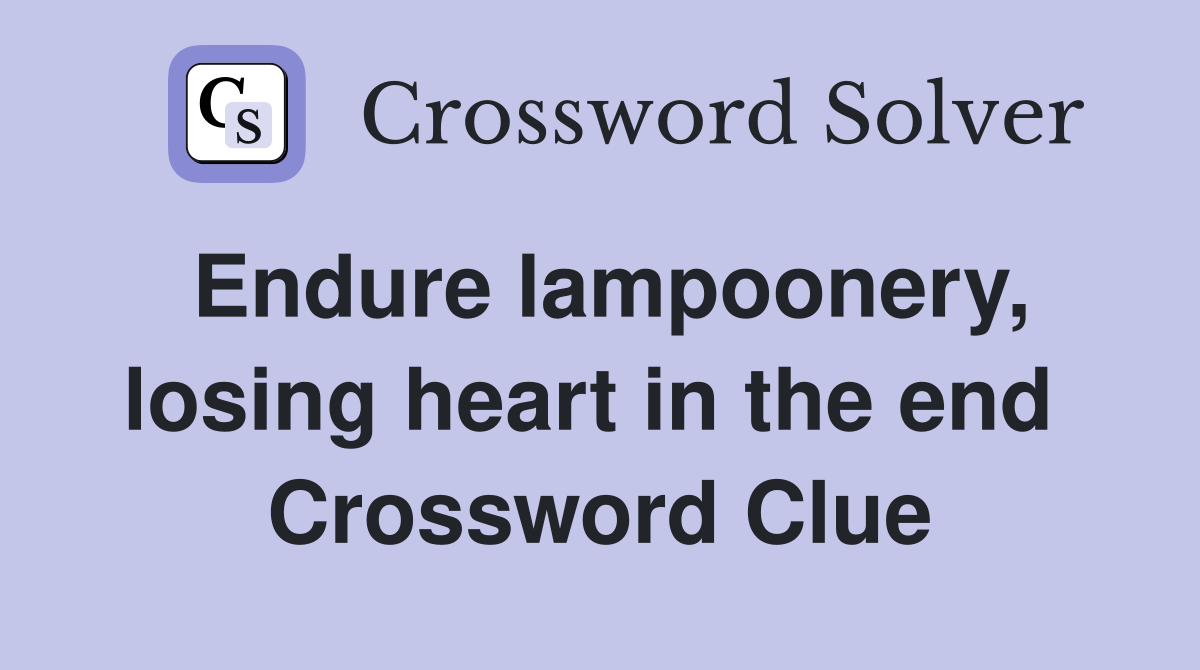 Endure lampoonery, losing heart in the end  Crossword Clue