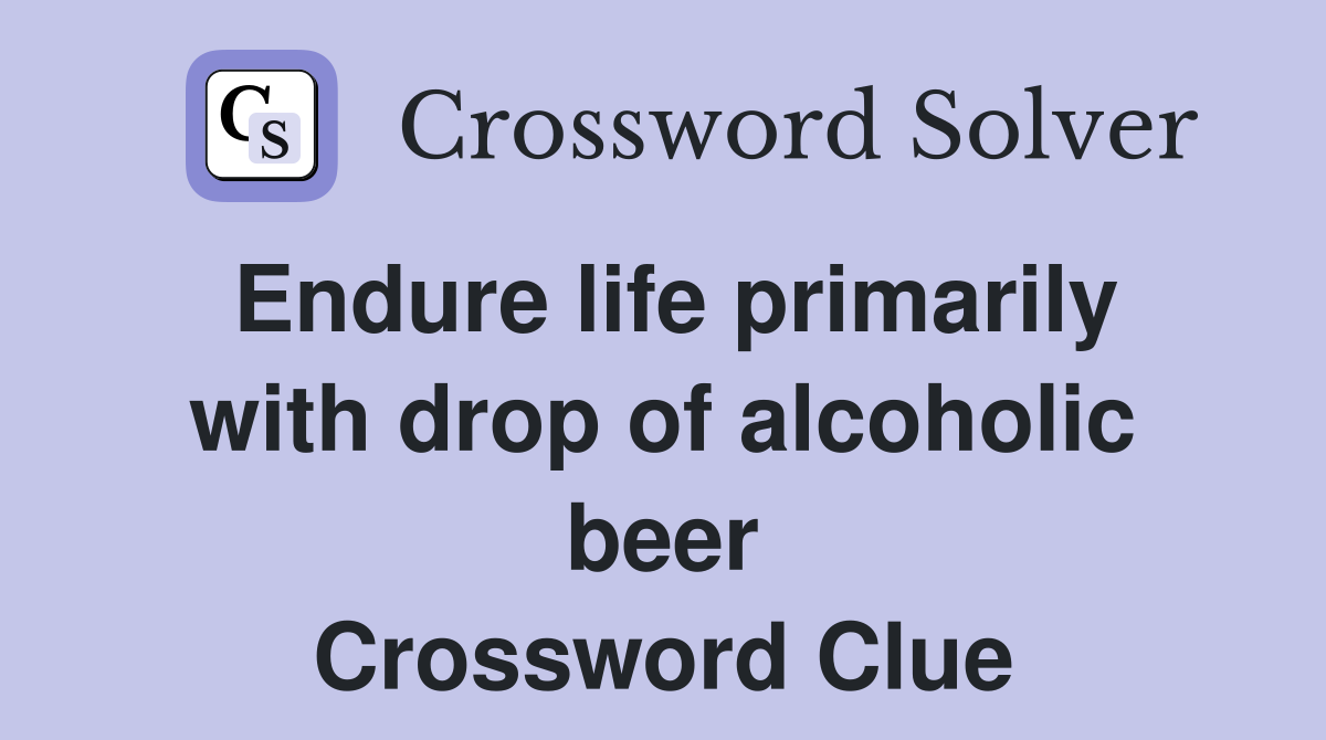 Endure life primarily with drop of alcoholic beer Crossword Clue