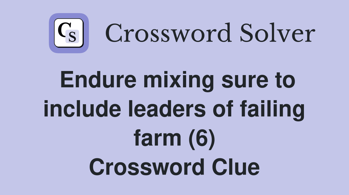 Endure mixing sure to include leaders of failing farm (6) Crossword Clue