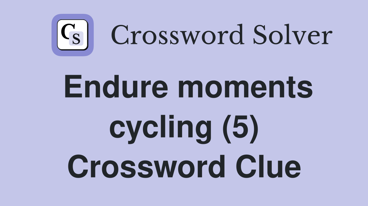 Endure moments cycling (5) Crossword Clue