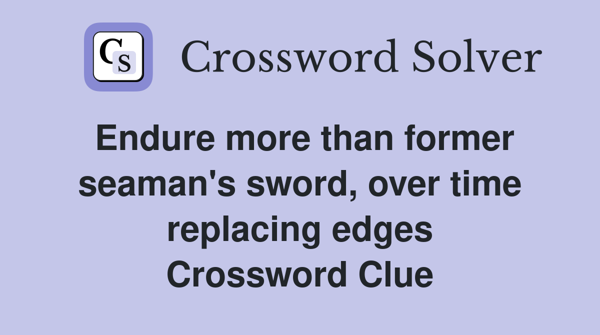 Endure more than former seaman's sword, over time replacing edges Crossword Clue