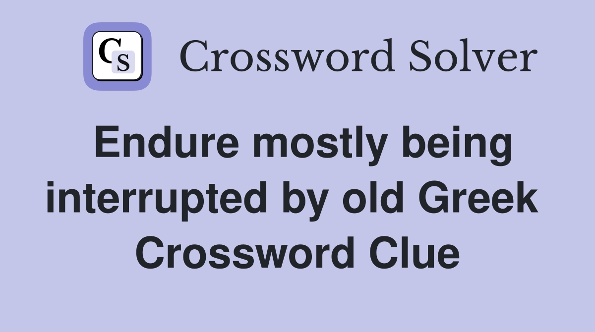 Endure mostly being interrupted by old Greek  Crossword Clue