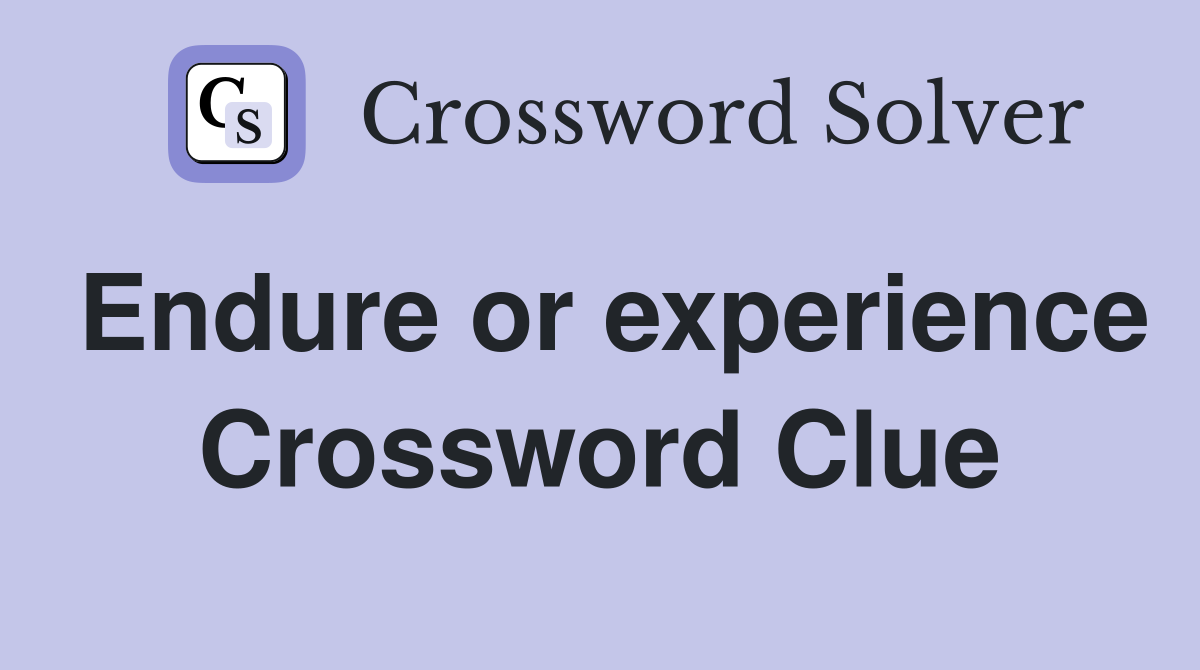 Endure or experience Crossword Clue