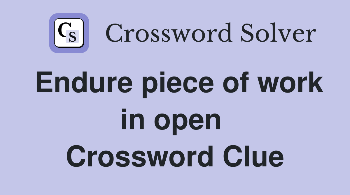 Endure piece of work in open  Crossword Clue