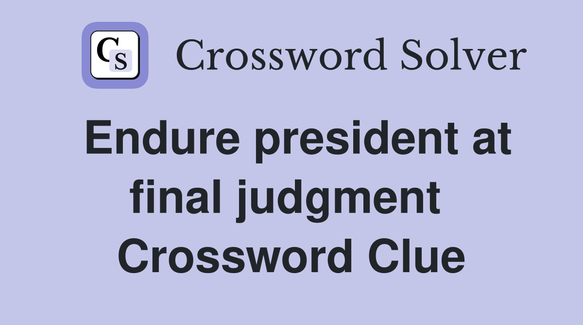 Endure president at final judgment  Crossword Clue