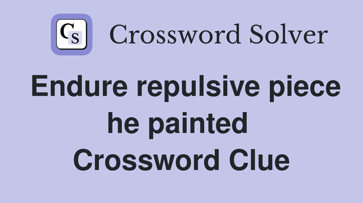 Endure repulsive piece he painted  Crossword Clue