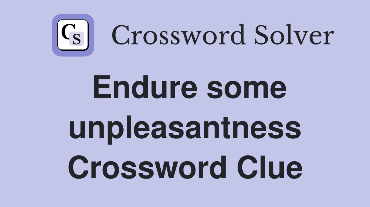 Endure some unpleasantness Crossword Clue