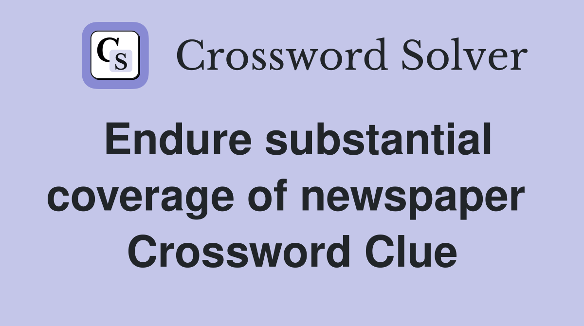 Endure substantial coverage of newspaper  Crossword Clue