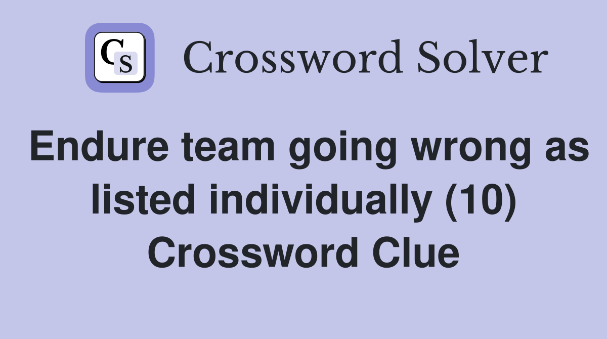 Endure team going wrong as listed individually (10) Crossword Clue