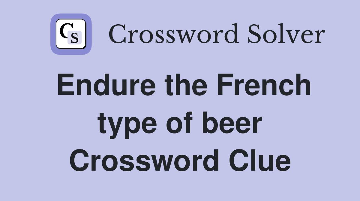 Endure the French type of beer Crossword Clue