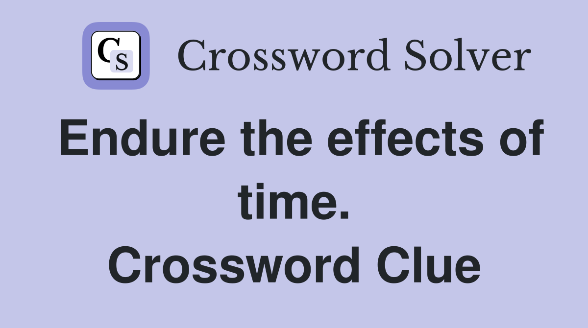 Endure the effects of time. Crossword Clue