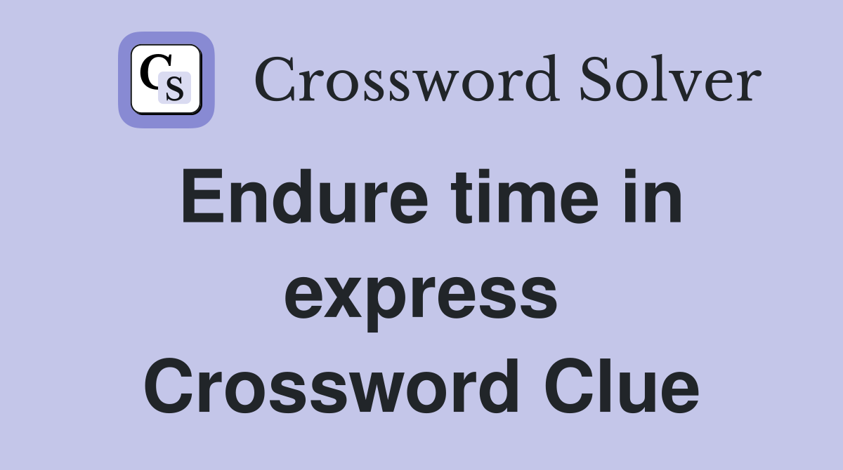 Endure time in express Crossword Clue