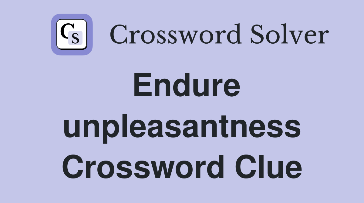 Endure unpleasantness Crossword Clue