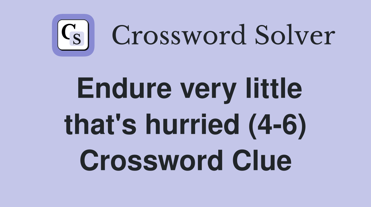 Endure very little that's hurried (4-6) Crossword Clue