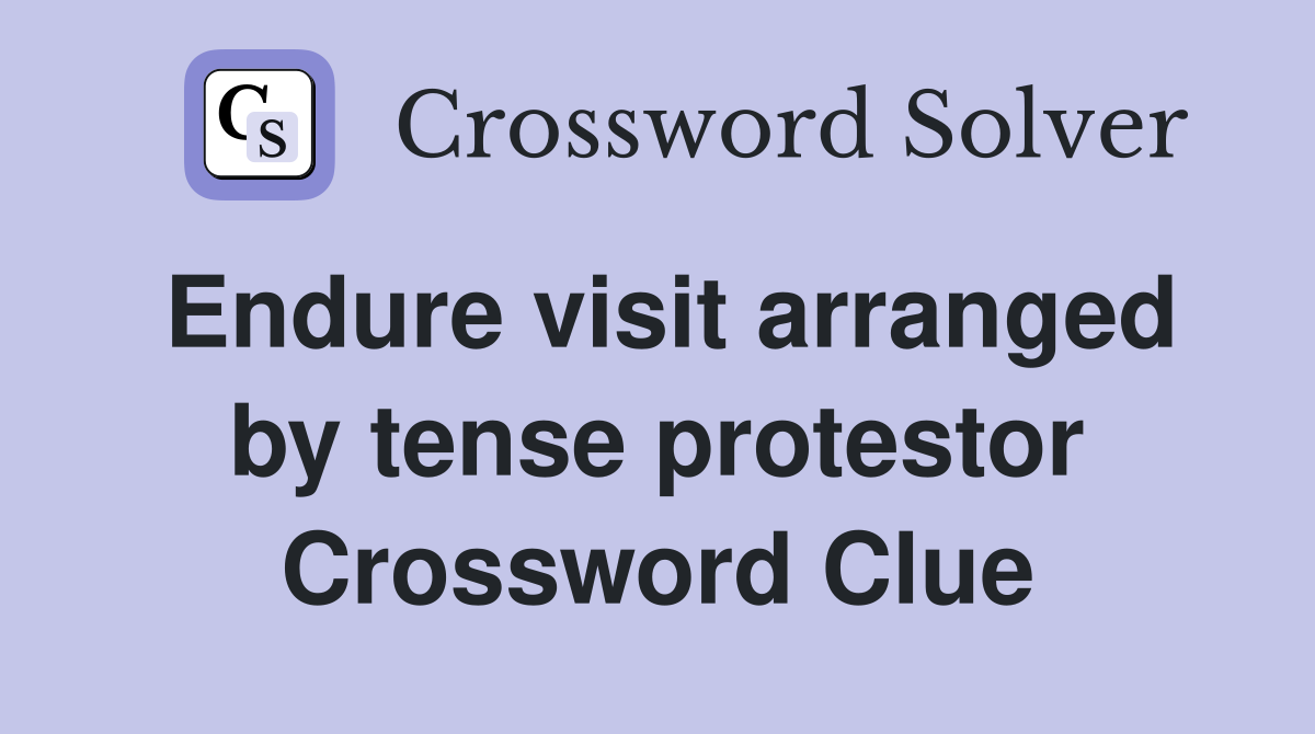 Endure visit arranged by tense protestor Crossword Clue